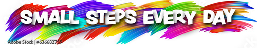 Small steps every day paper word sign with colorful spectrum paint brush strokes over white. Vector illustration.