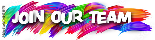 Join our team paper word sign with colorful spectrum paint brush strokes over white. Vector illustration.