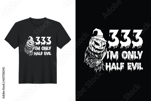 333 I'm Only Half Evil, Halloween T Shirt Design