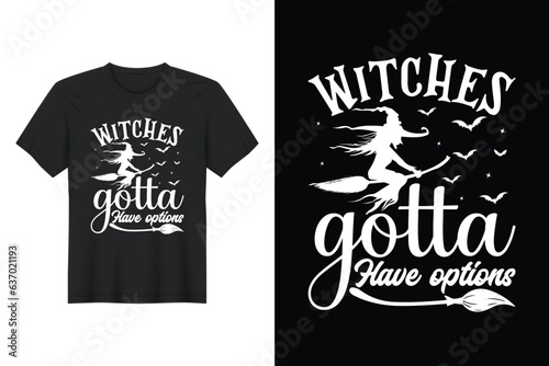 Witches Gotta Have Options, Halloween T Shirt Design