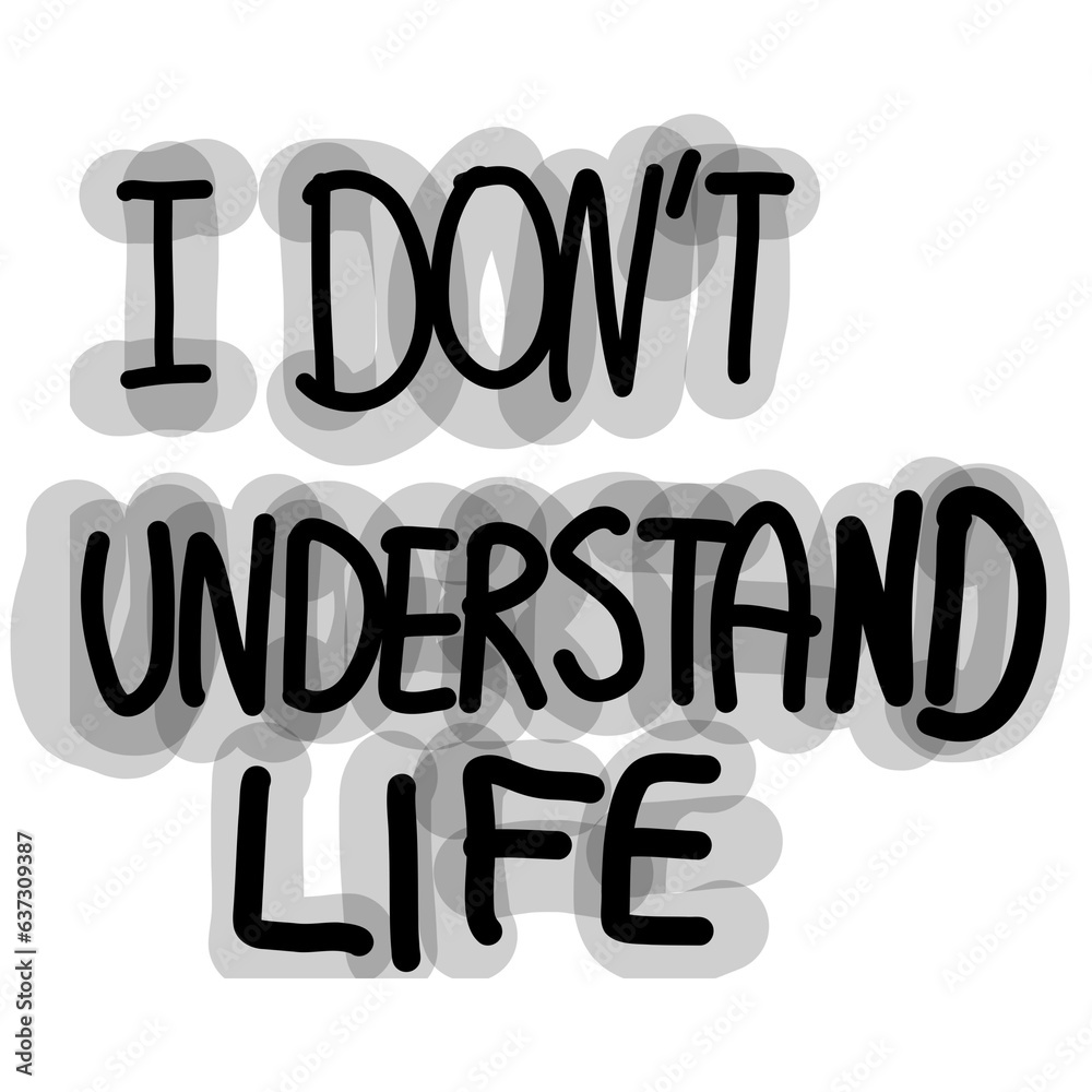 I do not undertsand life