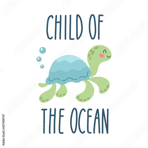 Lettering quote sea life, ocean, beach, summer vacation with cute cartoon turtle. Poster, print, postcard, sticker on a marine theme. Child of the ocean. Vector illustration