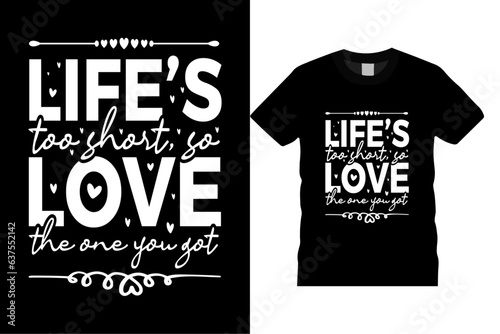 Life’s too Short so Love the one you Got Custom Typography Vector Template