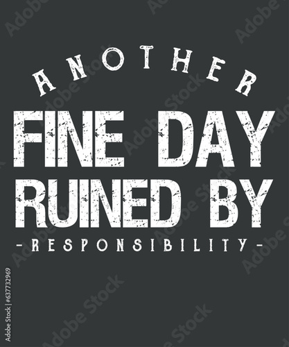 Funny another fine day ruined by responsibility Saying Humor T-Shirt design vector, fine day ruined, humor t-shirt, responsibility funny adulting, great idea, cute funny adulting design, 