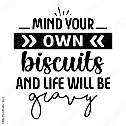Mind Your Own Biscuits and Life Will Be gravy