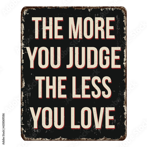 The more you judge the less you love vintage rusty metal sign