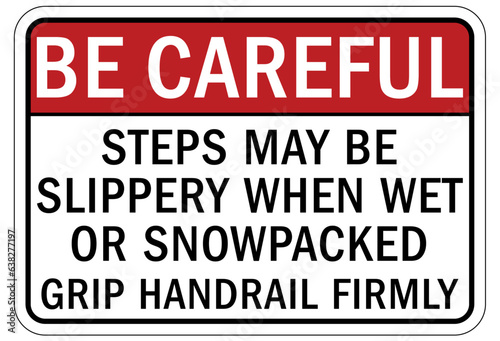 Be careful warning sign and labels steps may be slippery when wet or snowpacked. Grip handrail firmly