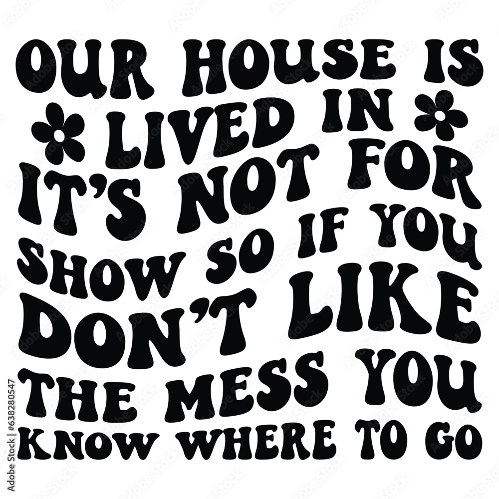 Our house is lived in it s not for show so if you don t like the mess you know where to go Retro SVG