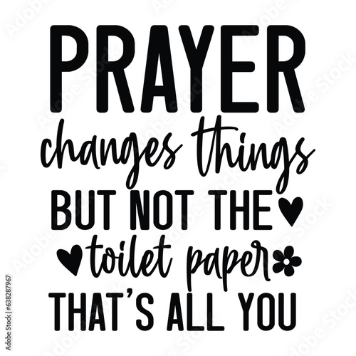 prayer changes things but not the toilet paper that's all you Sign SVG