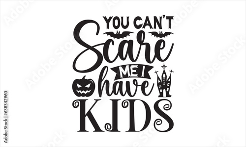 You can’t scare me I have kids - Halloween SVG Design, Handmade calligraphy vector illustration, For the design of postcards, Cutting Cricut and Silhouette, EPS 10.