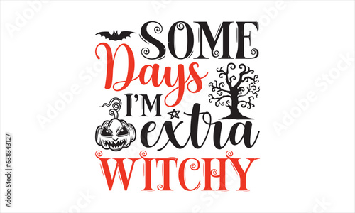 Some days I’m extra witchy - Halloween SVG Design, Modern calligraphy, Vector illustration with hand drawn lettering, posters, banners, cards, mugs, Notebooks, white background.