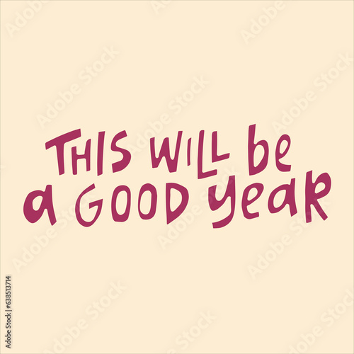 This will be a good year - hand-drawn quote. Creative lettering illustration for motivational posters, cards, etc.