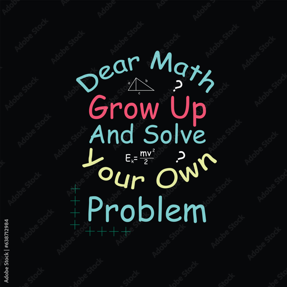 dear math grow up and solve your problem t shirt design