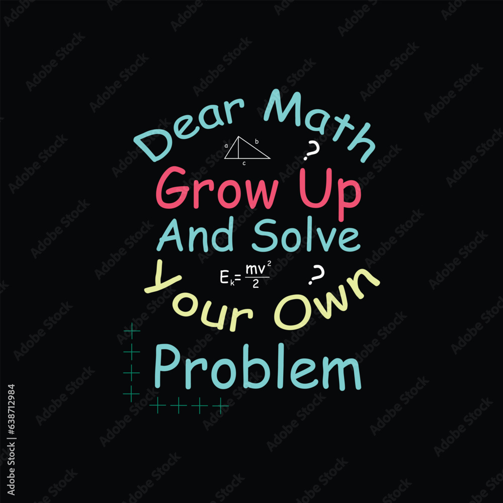 dear math grow up and solve your problem t shirt design dear math grow up and solve your problem t shirt design