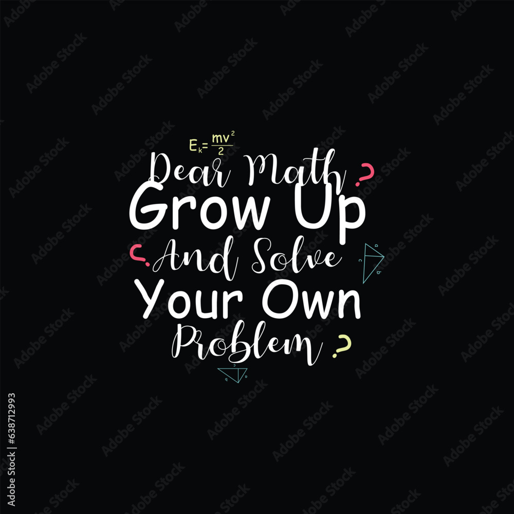 Fototapeta premium dear math grow up and solve your problem t shirt design