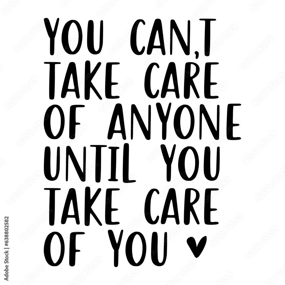 You Can't Take Care Of Anyone Until You Take Care Of You Svg