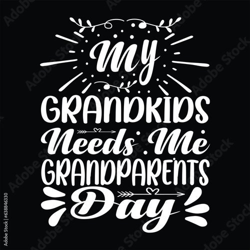 my grandkids needs me grandparents day      
grandparents day, grandpa ,typography, grandfather t shirt design 