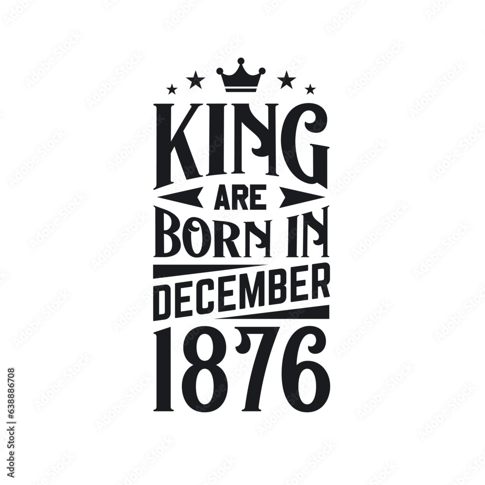Obraz premium King are born in December 1876. Born in December 1876 Retro Vintage Birthday