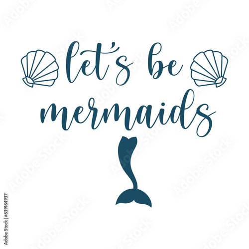 Let's be mermaids with mermaid tail and sea shells svg cut file. Isolated vector illustration.