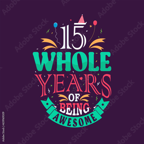15 whole years of being awesome. 15th birthday, 15th anniversary lettering	