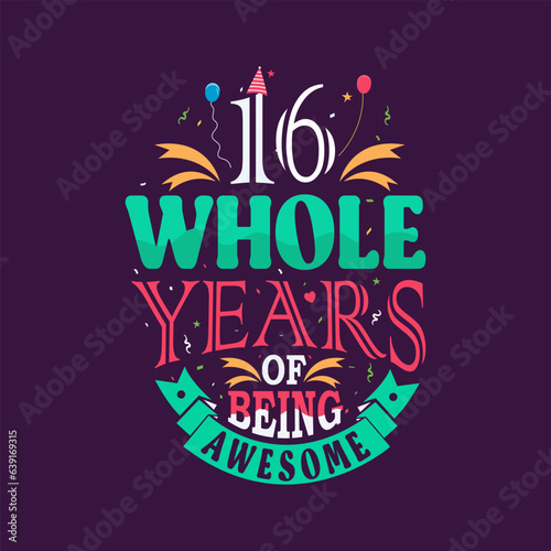 16 whole years of being awesome. 16th birthday, 16th anniversary lettering	