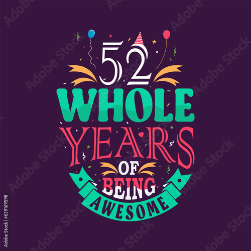 52 whole years of being awesome. 52nd birthday, 52nd anniversary lettering	