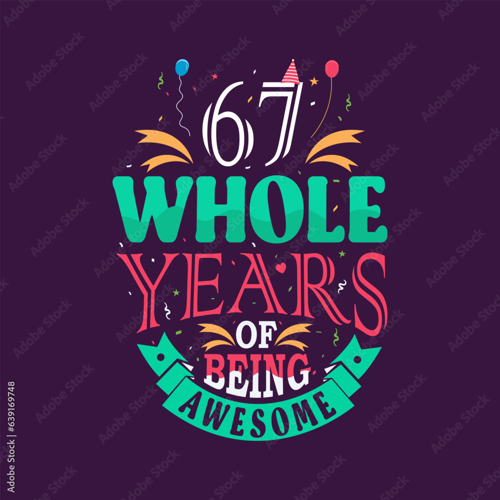 67 whole years of being awesome. 67th birthday, 67th anniversary lettering	