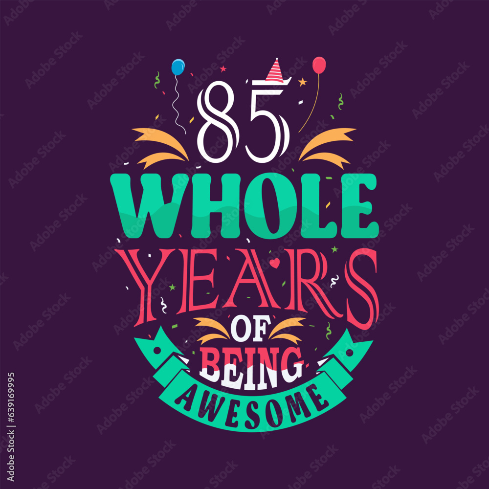 85 whole years of being awesome. 85th birthday, 85th anniversary lettering	