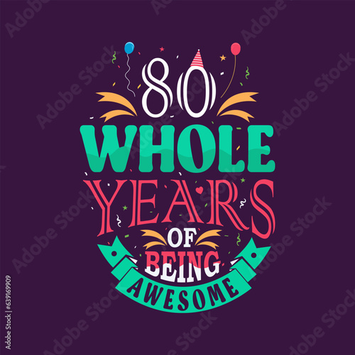 80 whole years of being awesome. 80th birthday, 80th anniversary lettering	