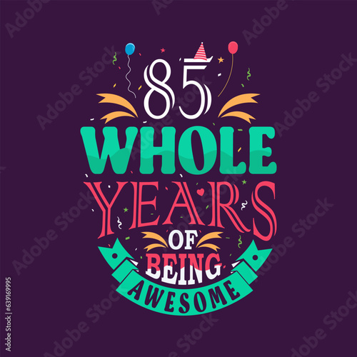 85 whole years of being awesome. 85th birthday, 85th anniversary lettering	
