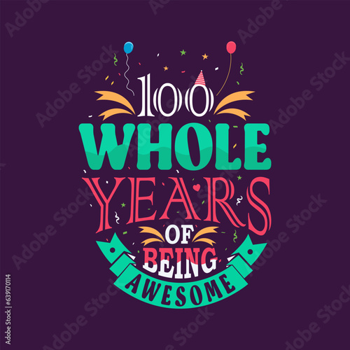 100 whole years of being awesome. 100th birthday, 100th anniversary lettering	