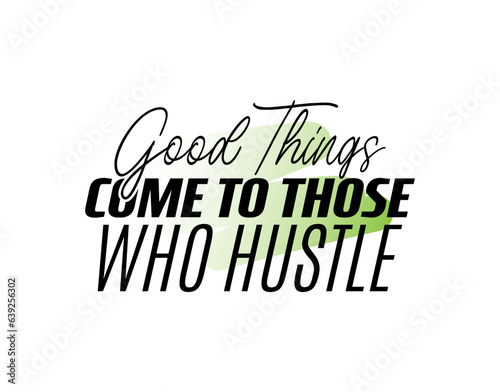 "Good Things Come To Those Who Hustle". Inspirational and Motivational Quotes Vector. Suitable For All Needs Both Digital and Print.