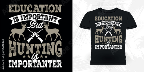 Education Is Important But Hunting Is Importanter Funny Hunters Lover Retro Vintage Deer Hunting T-shirt Design 