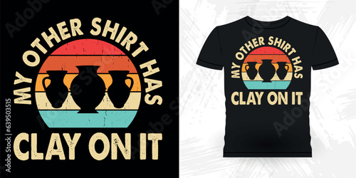 My Other Shirt Has Clay On It Funny Ceramic Artist Retro Vintage Pottery Maker T-shirt Design