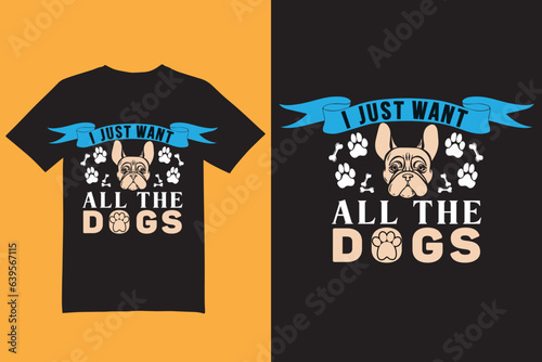 I just want all the dogs t shirt, dog t shirt, doggy t shirt, pet t shirt