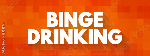 Binge Drinking - the consumption of an excessive amount of alcohol in a short period of time, text concept background