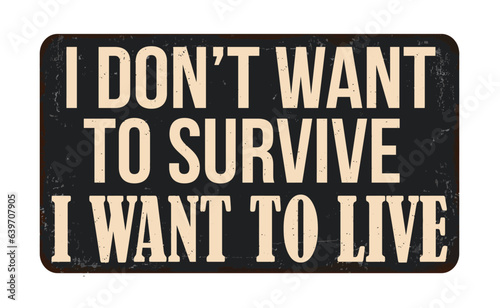 I don't want to survive i want to live vintage rusty metal sign