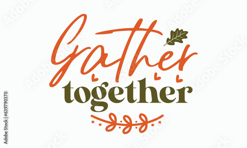 Gather together svg, Fall svg, thanksgiving svg bundle hand lettered, autumn , thanksgiving svg, hello pumpkin, pumpkin vector, thanksgiving shirt, eps files for cricut, Silhouette