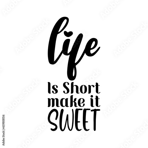 life is short make it sweet black lettering quote