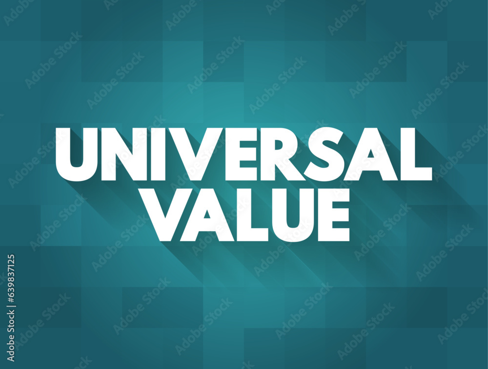 Universal Value - has the same value or worth for all, or almost all people, text concept background Universal Value - has the same value or worth for all, or almost all people, text concept background