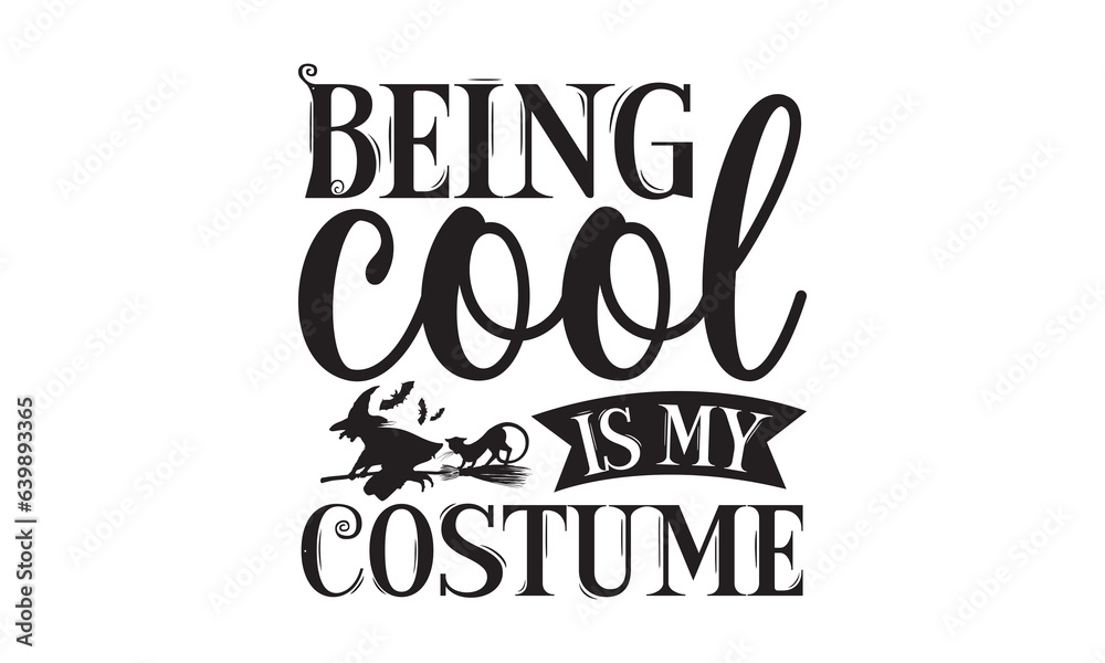 Being Cool Is My Costume - Halloween T-shirts design, SVG Files for Cutting, Isolated on white background, Cut Files for poster, banner, prints on bags, Digital Download.
