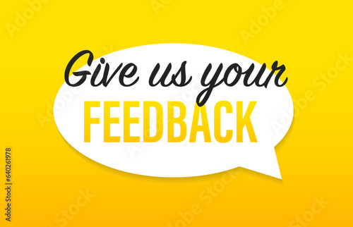 Give us your feedback, speech bubble. Design for marketing business, challenge element. Isolated on yellow background. Customer satisfaction concept design. Vector illustration