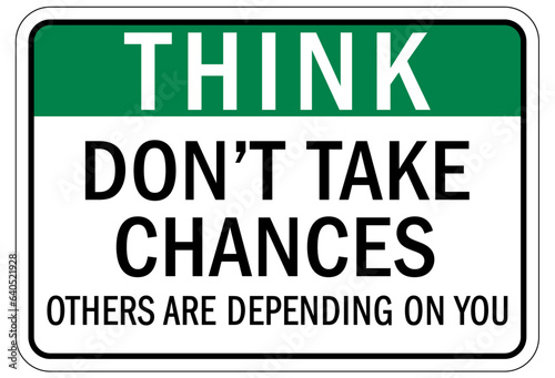 Think safety sign and labels don't take chances, others are depend on you