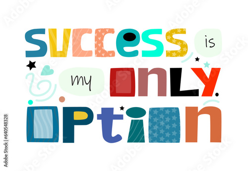 Success is my only option vector. affirmation motivational quote vector text art. Colourful letters blogs banner cards wishes t shirt designs. Inspiring words for personal growth.