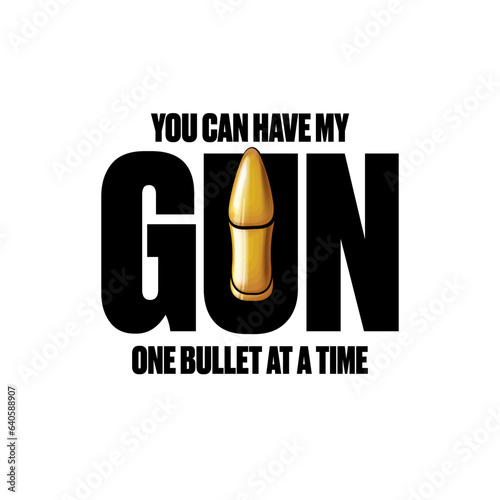 You Can Have My Gun One Bullet at a Time Funny quote and slogan for printing on tee. Bullet comic slogan design template.