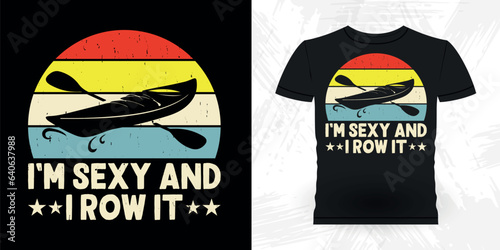 I'm Sexy And I Row It Funny Paddling Boat Retro Vintage Kayaking T-shirt Design