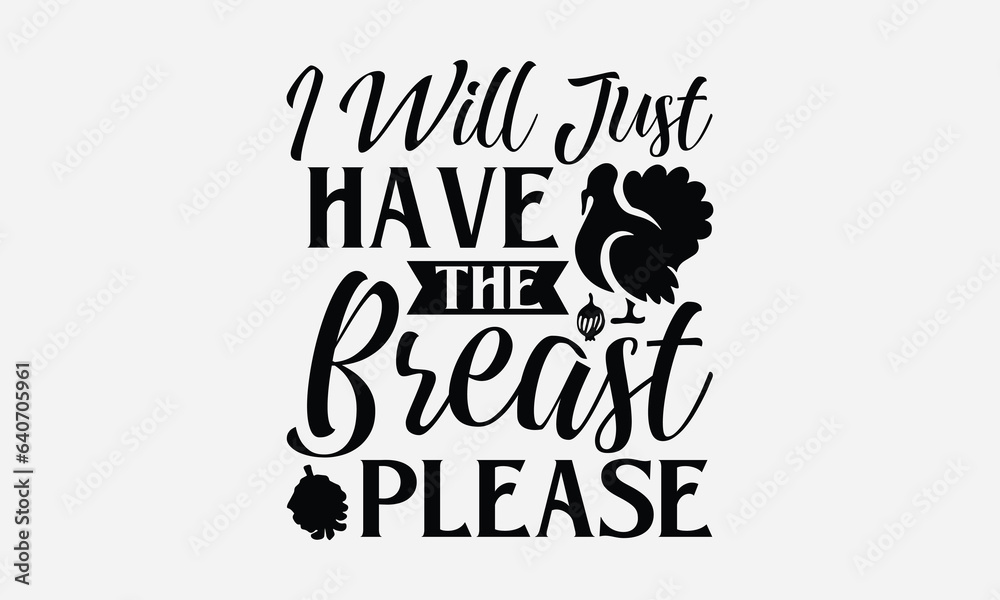 I Will Just Have The Breast Please - Thanksgiving T-shirt design, Vector typography for posters, stickers, Cutting Cricut and Silhouette, svg file, banner, card Templet, flyer and mug. I Will Just Have The Breast Please - Thanksgiving T-shirt design, Vector typography for posters, stickers, Cutting Cricut and Silhouette, svg file, banner, card Templet, flyer and mug.