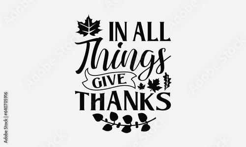 In All Things Give Thanks - Thanksgiving T-shirt design, Vector typography for posters, stickers, Cutting Cricut and Silhouette, svg file, banner, card Templet, flyer and mug.