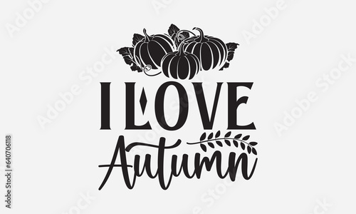 I Love Autumn - Thanksgiving SVG Design, Modern calligraphy, Vector illustration with hand drawn lettering, posters, banners, cards, mugs, Notebooks, white background.
