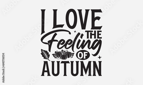 I Love The Feeling Of Autumn - Thanksgiving T-shirts design  SVG Files for Cutting  For the design of postcards  Cutting Cricut and Silhouette  EPS 10.